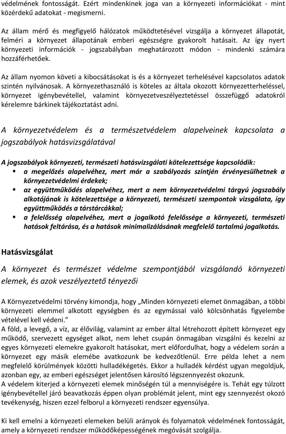 Az így nyert környezeti információk - jogszabályban meghatározott módon - mindenki számára hozzáférhetőek.