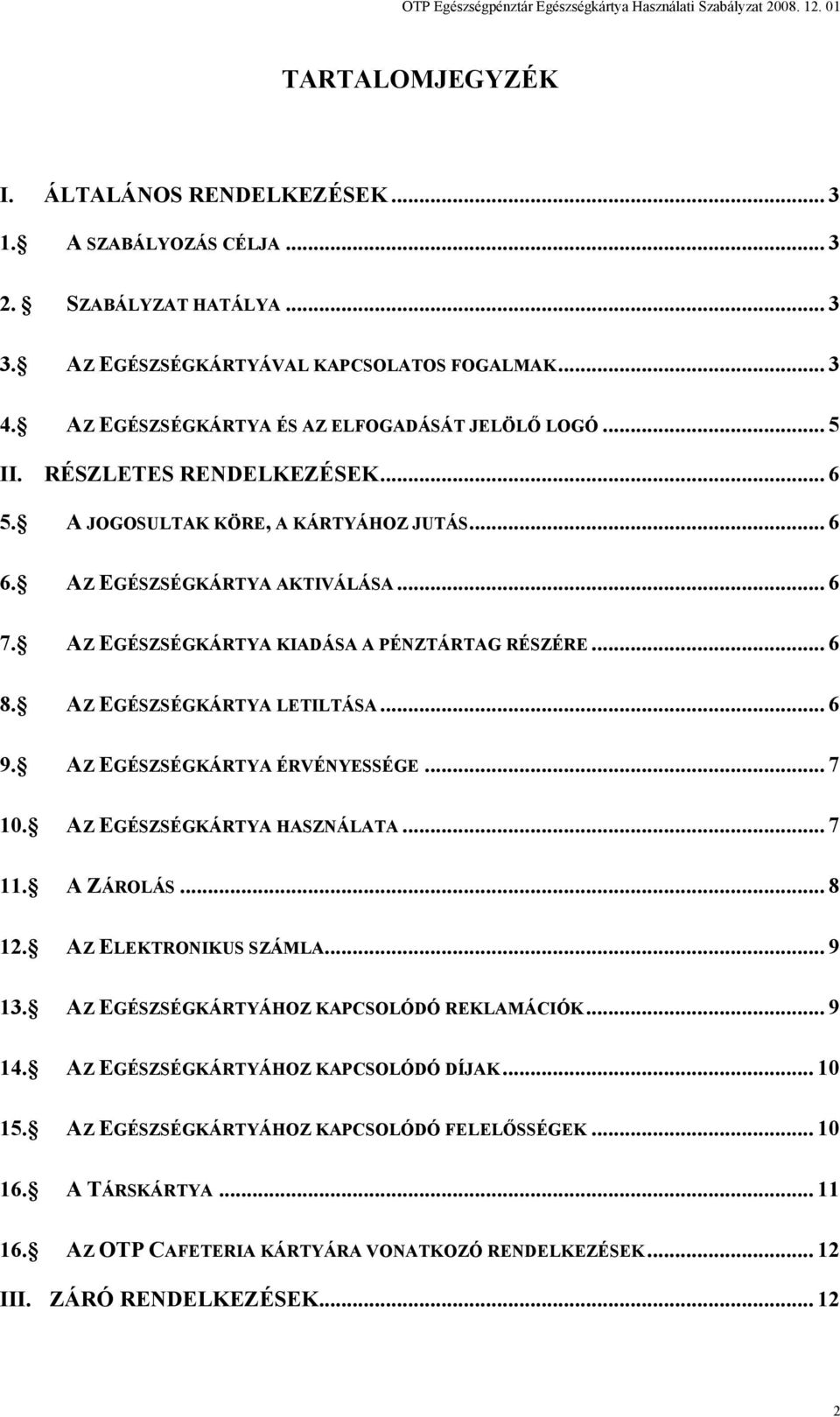 AZ EGÉSZSÉGKÁRTYA KIADÁSA A PÉNZTÁRTAG RÉSZÉRE... 6 8. AZ EGÉSZSÉGKÁRTYA LETILTÁSA... 6 9. AZ EGÉSZSÉGKÁRTYA ÉRVÉNYESSÉGE... 7 10. AZ EGÉSZSÉGKÁRTYA HASZNÁLATA... 7 11. A ZÁROLÁS... 8 12.