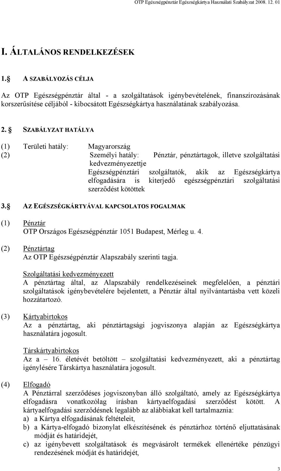 SZABÁLYZAT HATÁLYA (1) Területi hatály: Magyarország (2) Személyi hatály: Pénztár, pénztártagok, illetve szolgáltatási kedvezményezettje Egészségpénztári szolgáltatók, akik az Egészségkártya