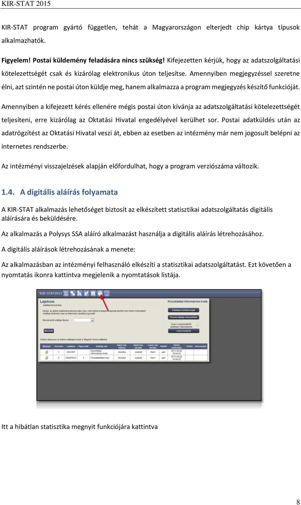 Amennyiben megjegyzéssel szeretne élni, azt szintén ne postai úton küldje meg, hanem alkalmazza a program megjegyzés készítő funkcióját.