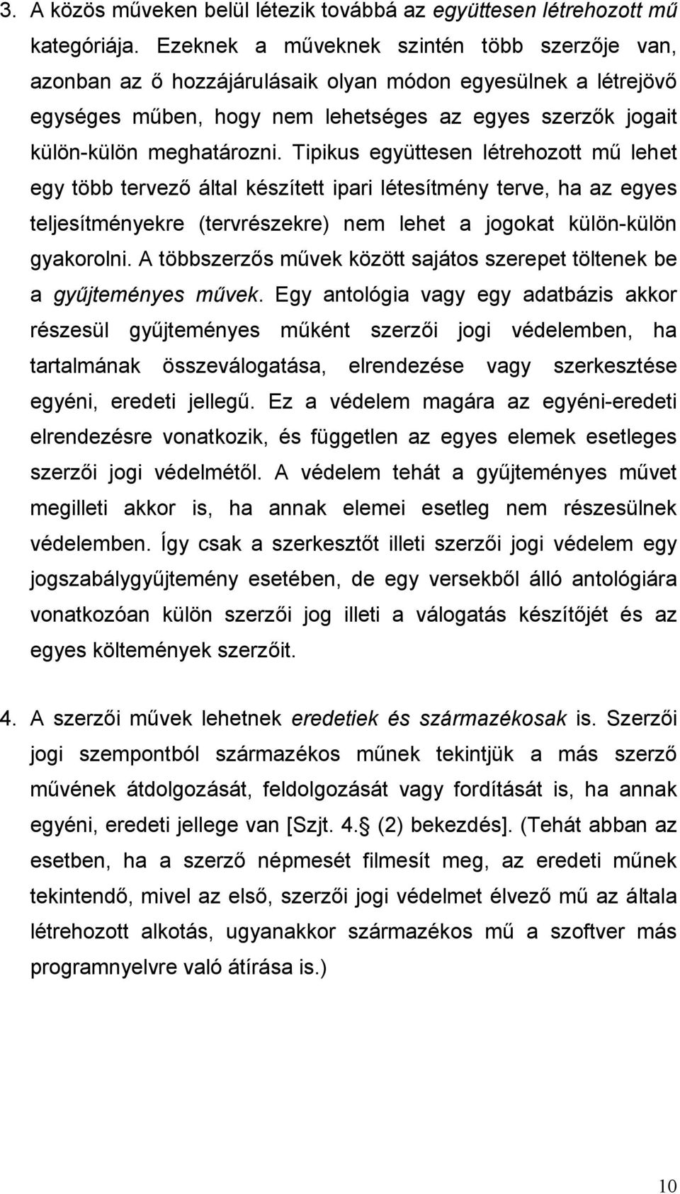Tipikus együttesen létrehozott mű lehet egy több tervező által készített ipari létesítmény terve, ha az egyes teljesítményekre (tervrészekre) nem lehet a jogokat külön-külön gyakorolni.