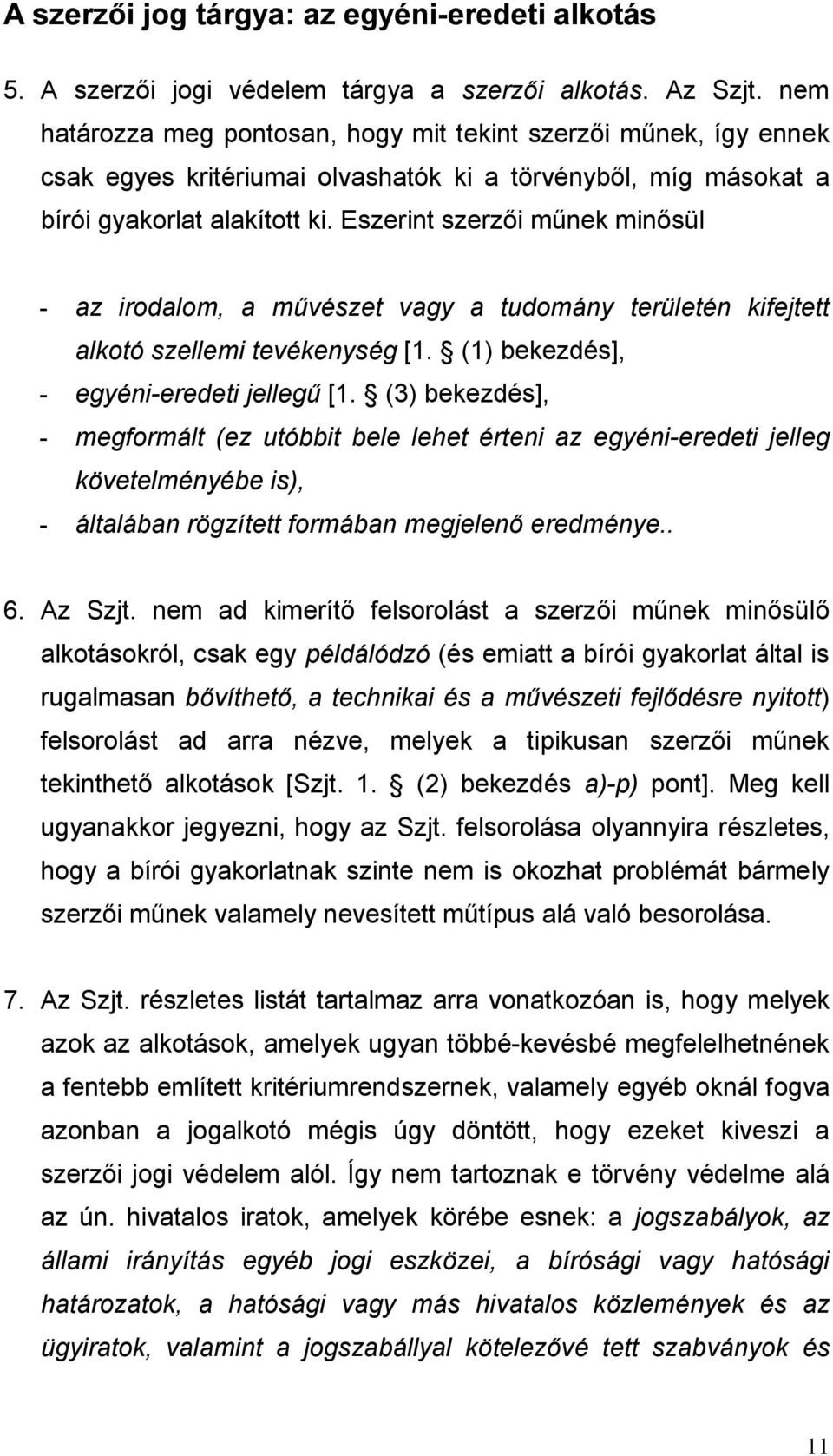 Eszerint szerzői műnek minősül - az irodalom, a művészet vagy a tudomány területén kifejtett alkotó szellemi tevékenység [1. (1) bekezdés], - egyéni-eredeti jellegű [1.