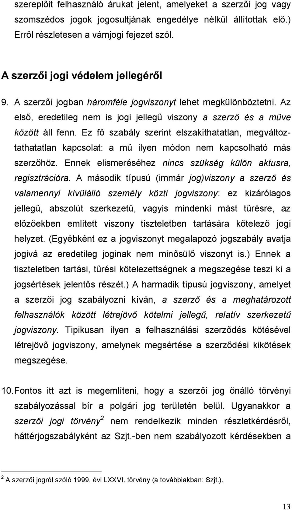 Ez fő szabály szerint elszakíthatatlan, megváltoztathatatlan kapcsolat: a mű ilyen módon nem kapcsolható más szerzőhöz. Ennek elismeréséhez nincs szükség külön aktusra, regisztrációra.