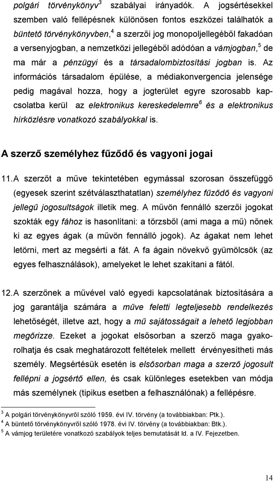 vámjogban, 5 de ma már a pénzügyi és a társadalombiztosítási jogban is.