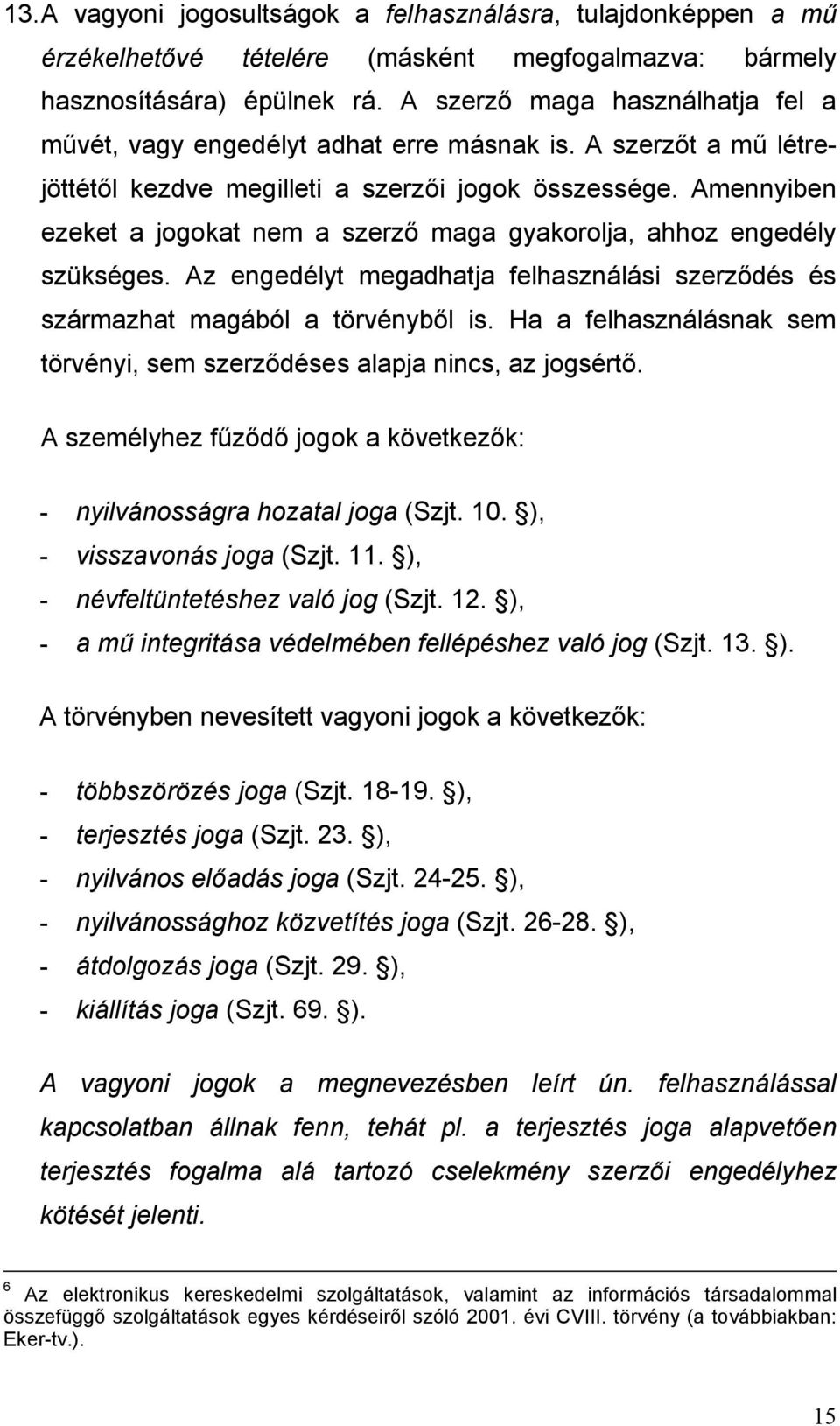 Amennyiben ezeket a jogokat nem a szerző maga gyakorolja, ahhoz engedély szükséges. Az engedélyt megadhatja felhasználási szerződés és származhat magából a törvényből is.