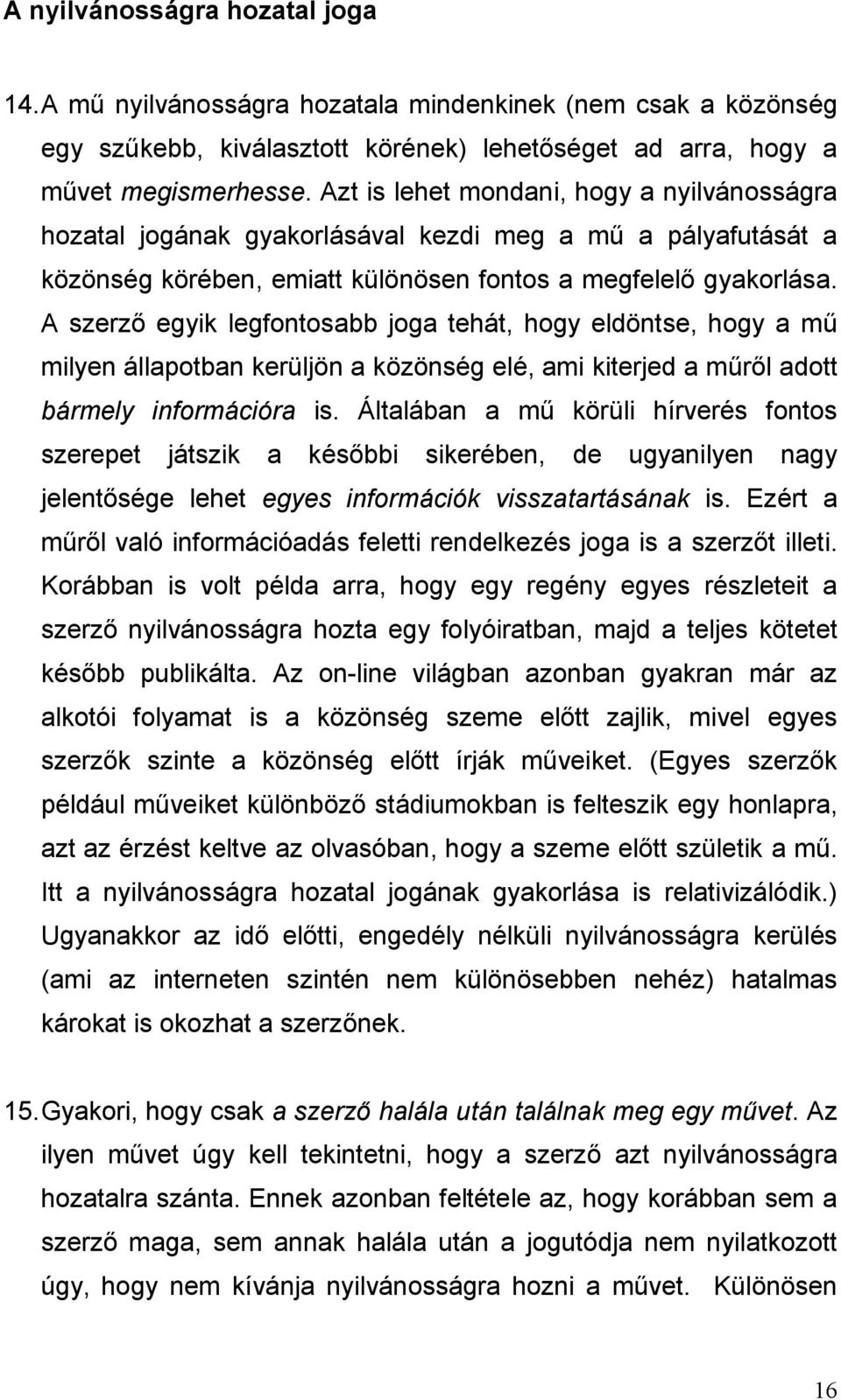 A szerző egyik legfontosabb joga tehát, hogy eldöntse, hogy a mű milyen állapotban kerüljön a közönség elé, ami kiterjed a műről adott bármely információra is.