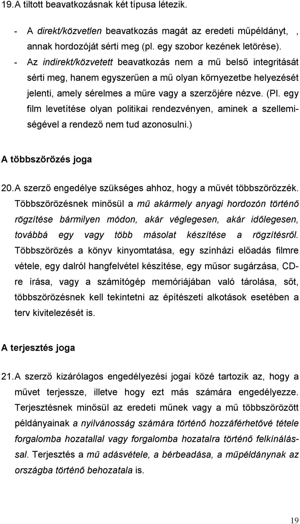 egy film levetítése olyan politikai rendezvényen, aminek a szellemiségével a rendező nem tud azonosulni.) A többszörözés joga 20. A szerző engedélye szükséges ahhoz, hogy a művét többszörözzék.