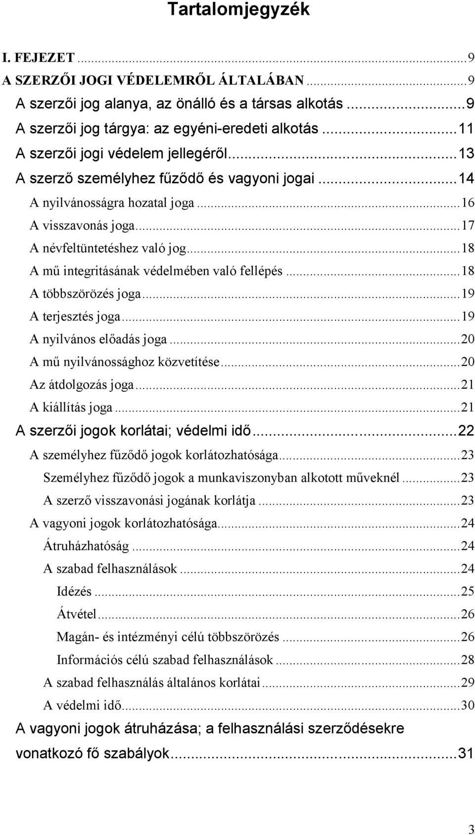 ..18 A mű integritásának védelmében való fellépés...18 A többszörözés joga...19 A terjesztés joga...19 A nyilvános előadás joga...20 A mű nyilvánossághoz közvetítése...20 Az átdolgozás joga.