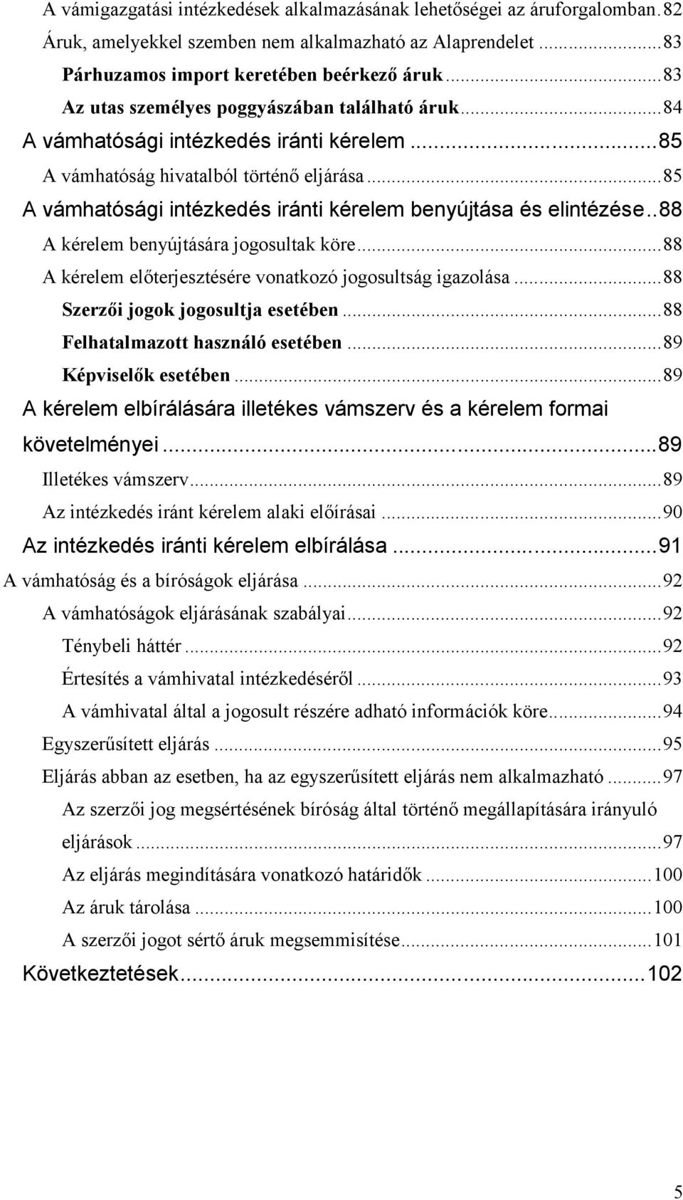 ..85 A vámhatósági intézkedés iránti kérelem benyújtása és elintézése..88 A kérelem benyújtására jogosultak köre...88 A kérelem előterjesztésére vonatkozó jogosultság igazolása.