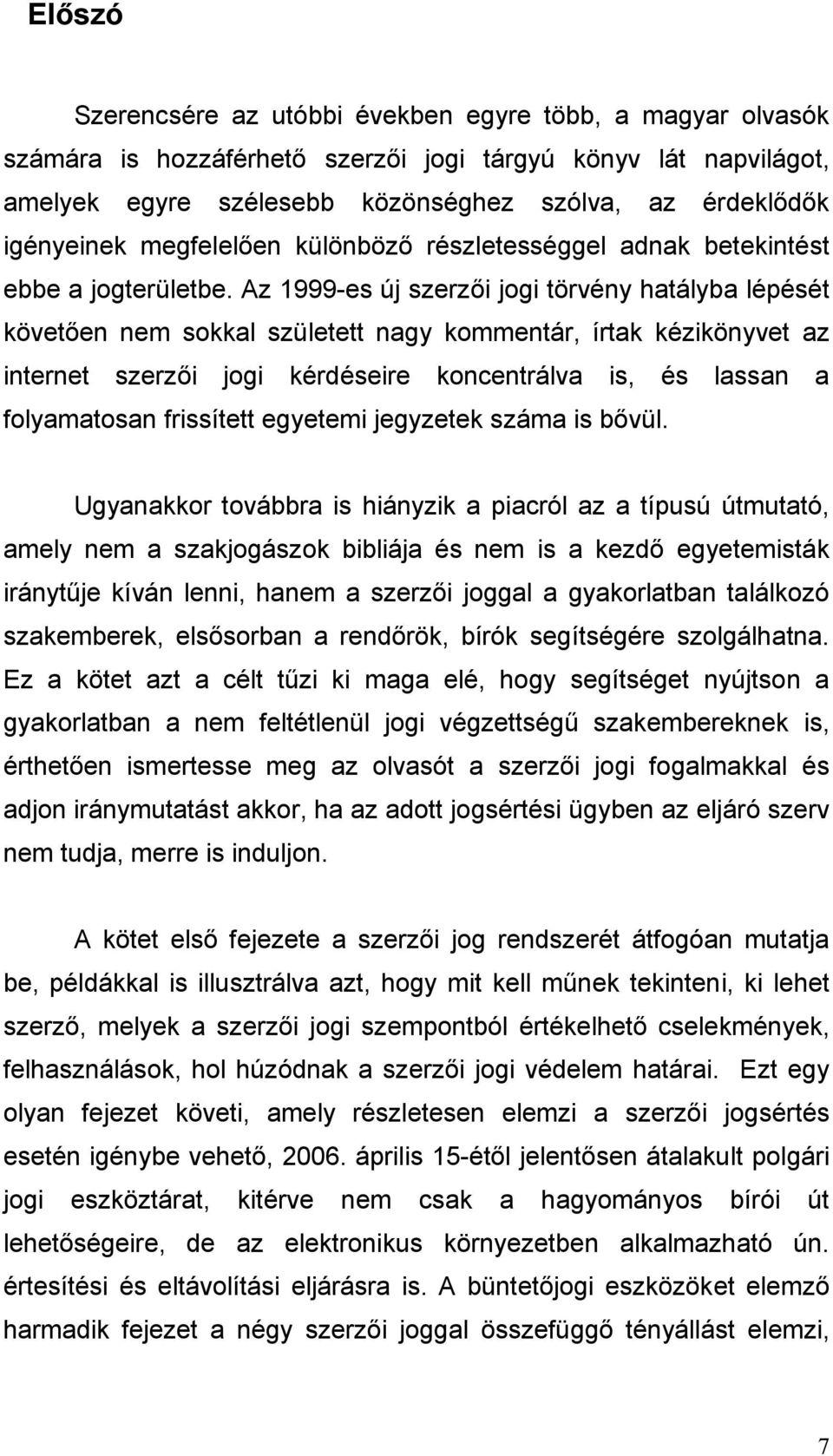 Az 1999-es új szerzői jogi törvény hatályba lépését követően nem sokkal született nagy kommentár, írtak kézikönyvet az internet szerzői jogi kérdéseire koncentrálva is, és lassan a folyamatosan