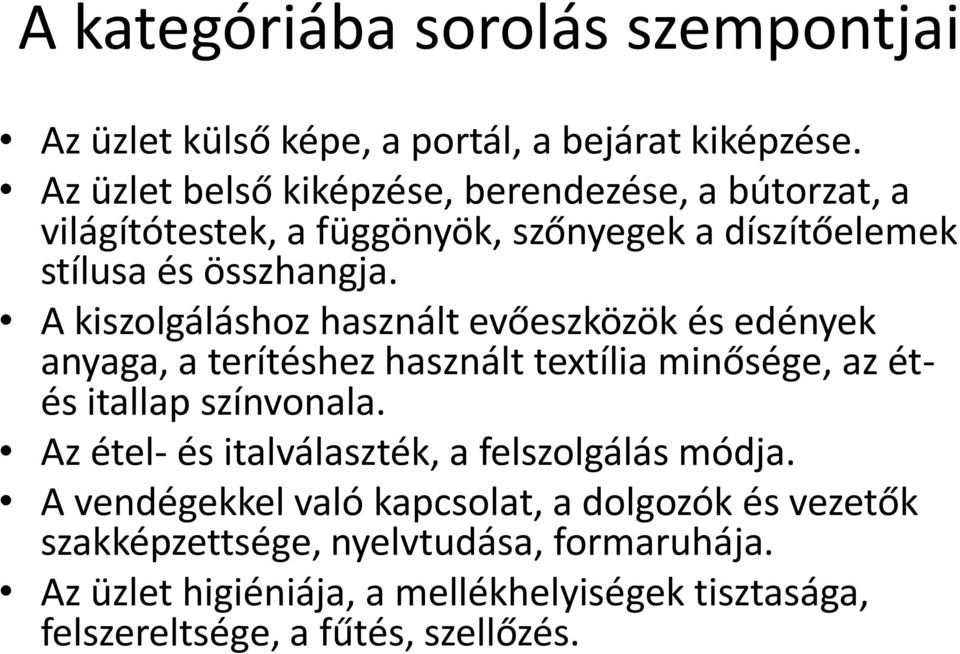 A kiszolgáláshoz használt evőeszközök és edények anyaga, a terítéshez használt textília minősége, az étés itallap színvonala.