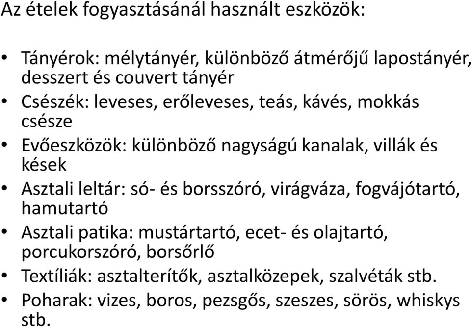 leltár: só- és borsszóró, virágváza, fogvájótartó, hamutartó Asztali patika: mustártartó, ecet- és olajtartó, porcukorszóró,