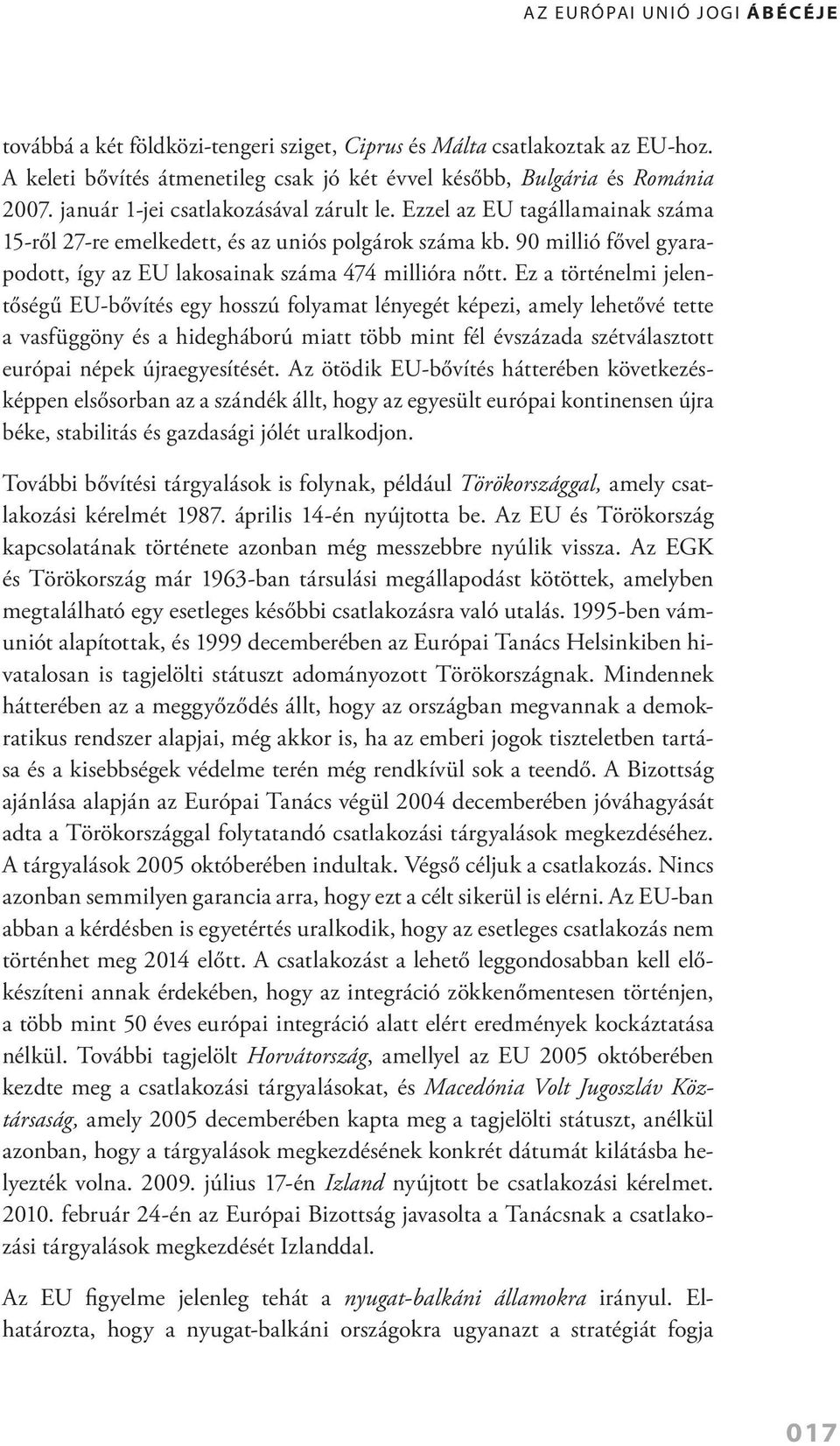 Ez a történelmi jelentőségű EU bővítés egy hosszú folyamat lényegét képezi, amely lehetővé tette a vasfüggöny és a hidegháború miatt több mint fél évszázada szétválasztott európai népek