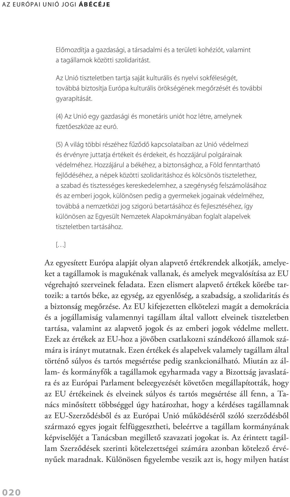 (4) Az Unió egy gazdasági és monetáris uniót hoz létre, amelynek fizetőeszköze az euró.