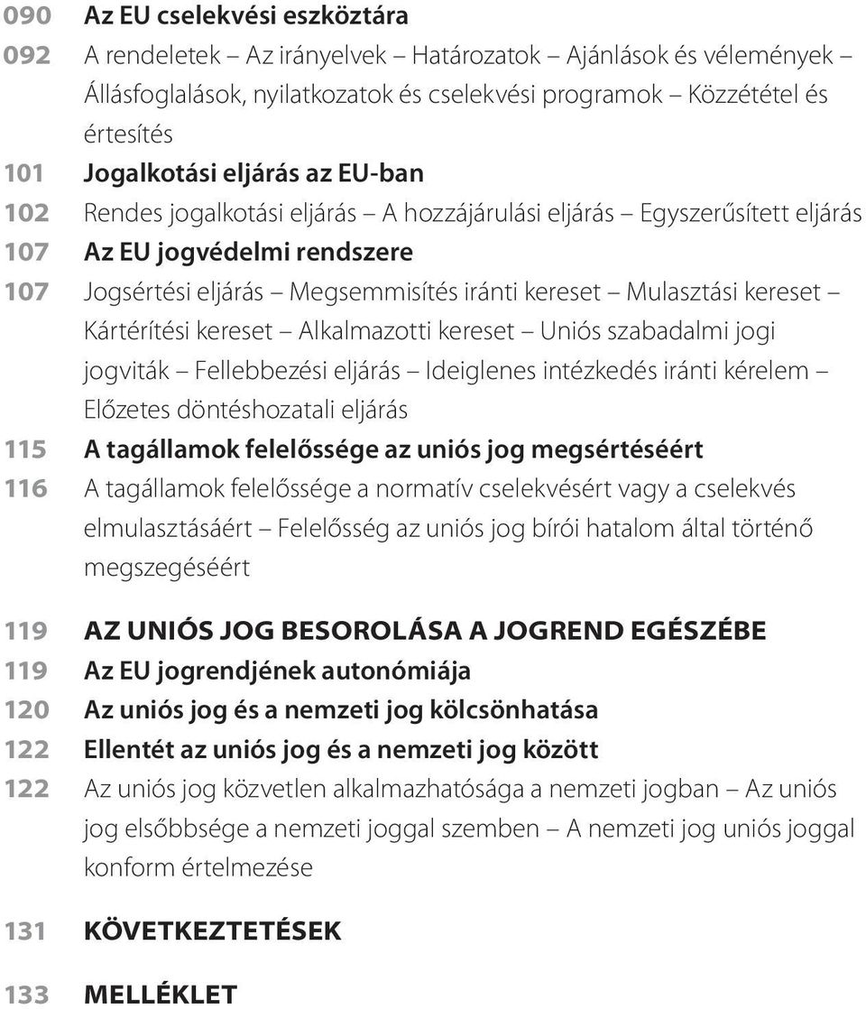 Kártérítési kereset Alkalmazotti kereset Uniós szabadalmi jogi jogviták Fellebbezési eljárás Ideiglenes intézkedés iránti kérelem Előzetes döntéshozatali eljárás 115 A tagállamok felelőssége az uniós