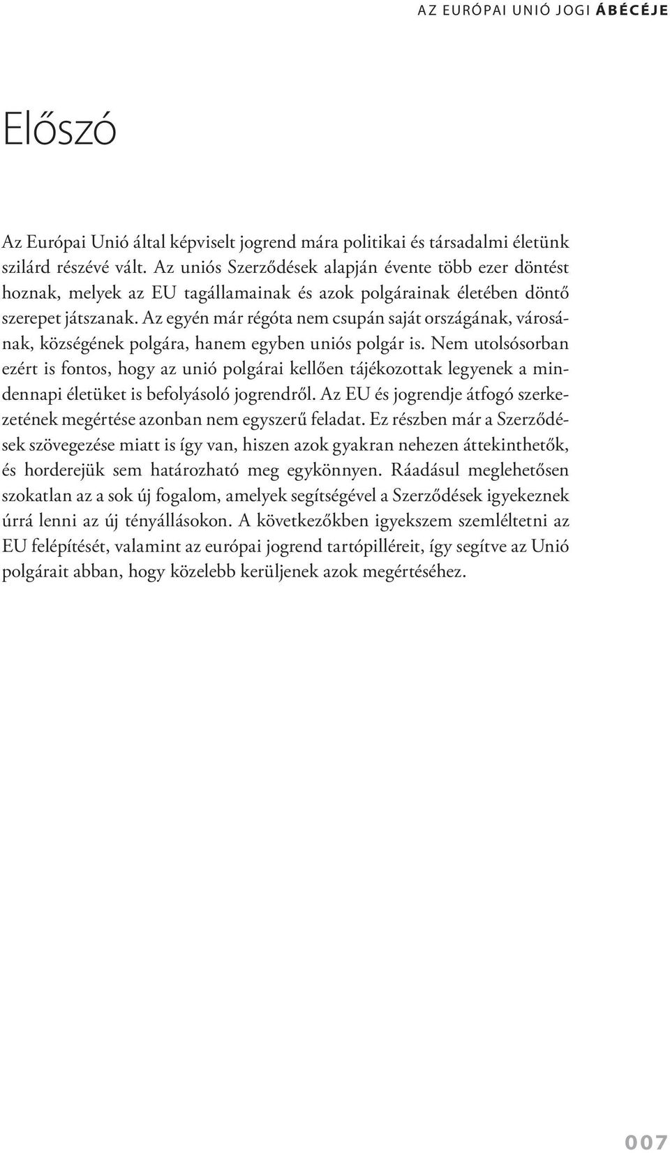 Az egyén már régóta nem csupán saját országának, városának, községének polgára, hanem egyben uniós polgár is.