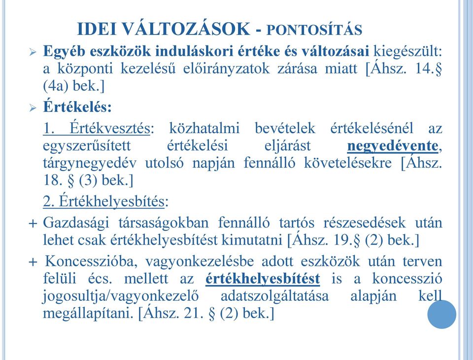 ] 2. Értékhelyesbítés: + Gazdasági társaságokban fennálló tartós részesedések után lehet csak értékhelyesbítést kimutatni [Áhsz. 19. (2) bek.
