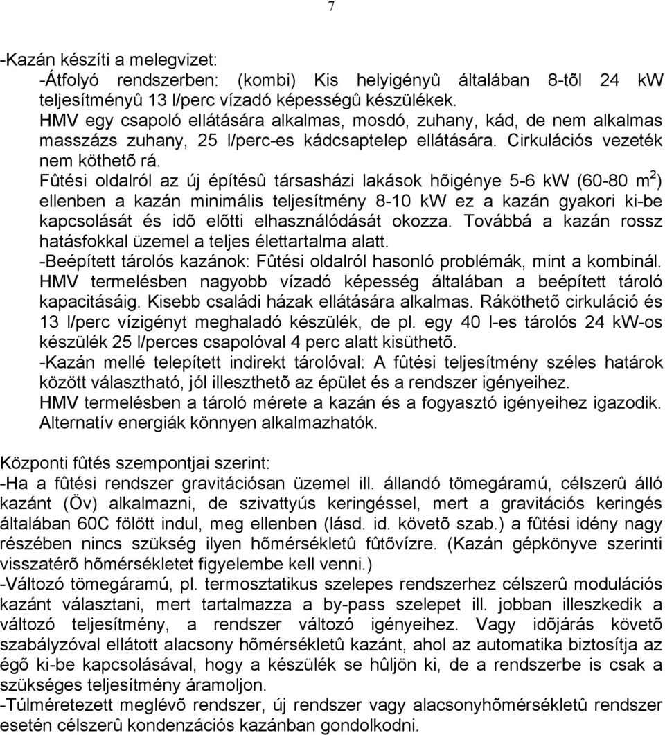 Fûtési oldalról az új építésû társasházi lakások hõigénye 5-6 kw (60-80 m 2 ) ellenben a kazán minimális teljesítmény 8-10 kw ez a kazán gyakori ki-be kapcsolását és idõ elõtti elhasználódását okozza.