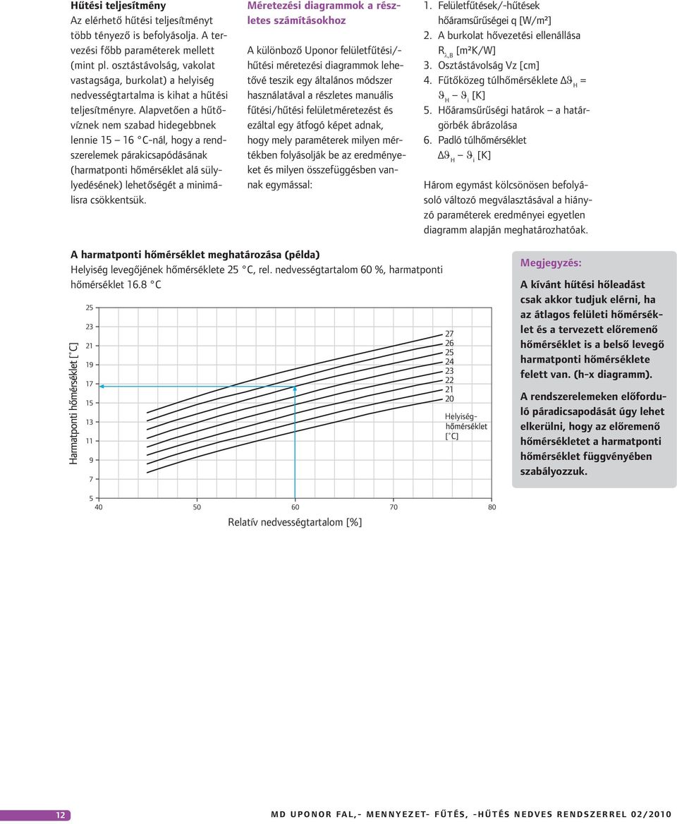 Alapvetően a hűtővíznek nem szabad hidegebbnek lennie 1 1 C-nál, hogy a rendszerelemek párakicsapódásának (harmatponti hőmérséklet alá sülylyedésének) lehetőségét a minimálisra csökkentsük.