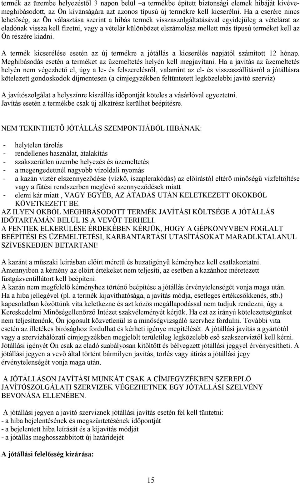 típusú terméket kell az Ön részére kiadni. A termék kicserélése esetén az új termékre a jótállás a kicserélés napjától számított 12 hónap.