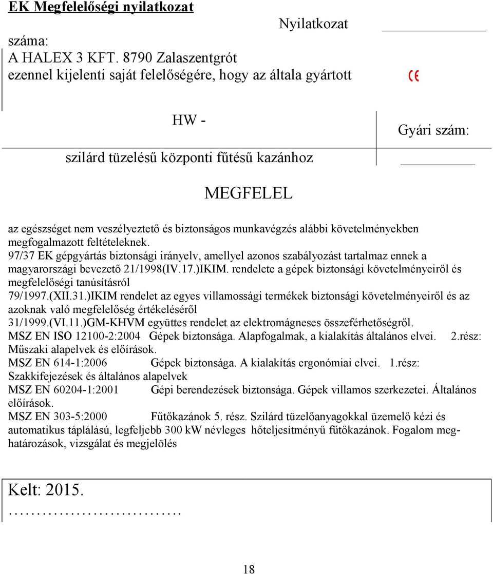 munkavégzés alábbi követelményekben megfogalmazott feltételeknek. 97/37 EK gépgyártás biztonsági irányelv, amellyel azonos szabályozást tartalmaz ennek a magyarországi bevezető 21/1998(IV.17.)IKIM.