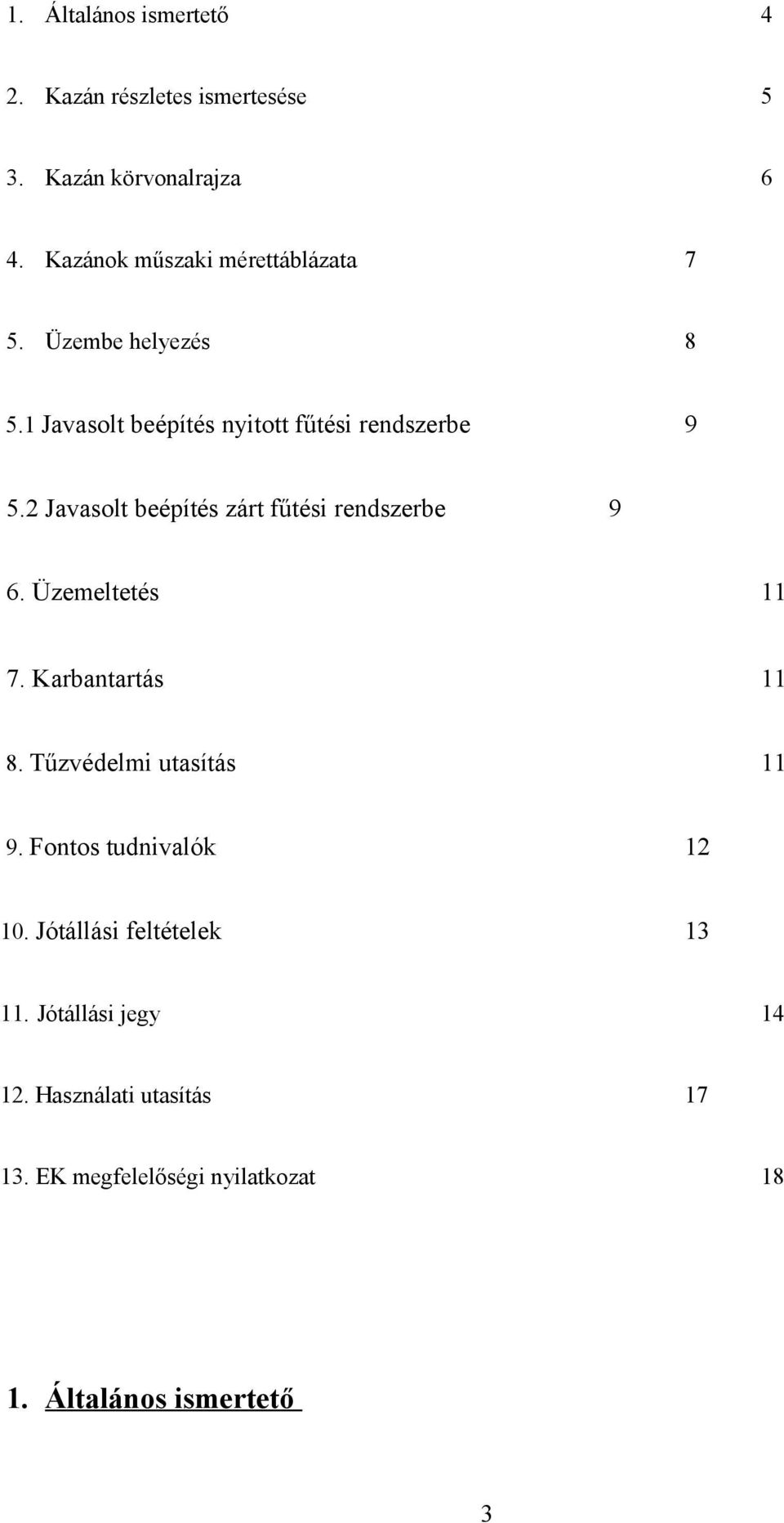 2 Javasolt beépítés zárt fűtési rendszerbe 9 6. Üzemeltetés 11 7. Karbantartás 11 8. Tűzvédelmi utasítás 11 9.