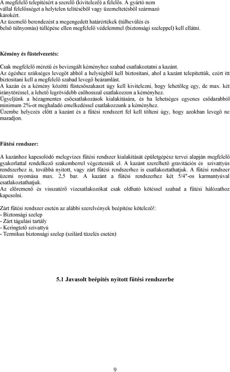 Kémény és füstelvezetés: Csak megfelelő méretű és bevizsgált kéményhez szabad csatlakoztatni a kazánt.
