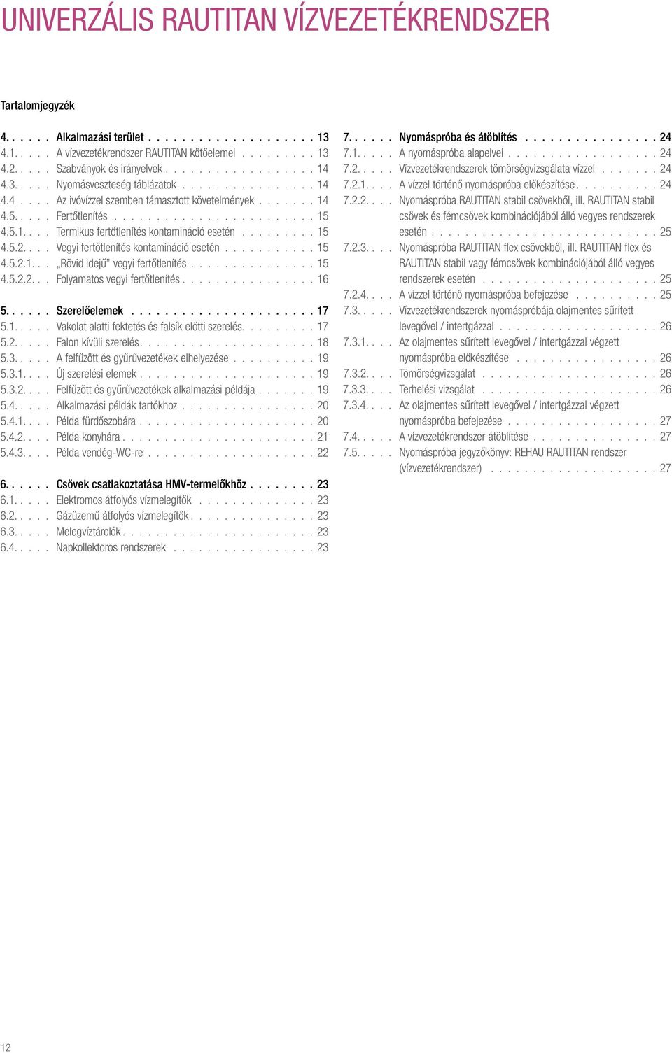 ........ 15 4.5.2.... Vegyi fertőtlenítés kontamináció esetén........... 15 4.5.2.1... Rövid idejű vegyi fertőtlenítés............... 15 4.5.2.2... Folyamatos vegyi fertőtlenítés................16 5.