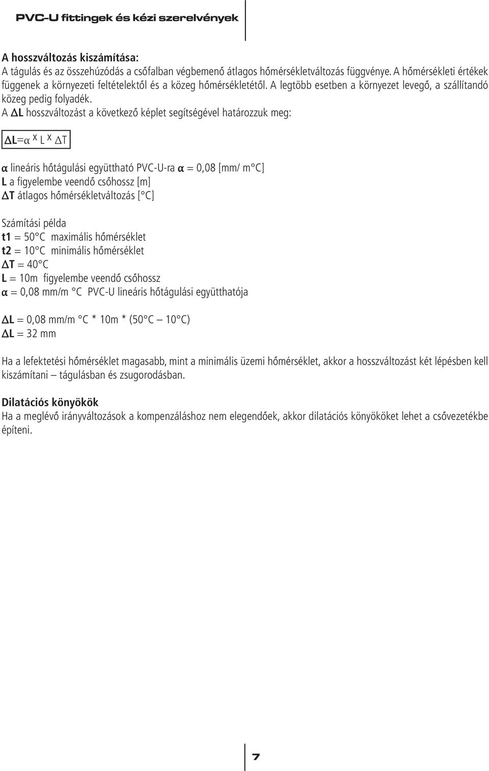 A ΔL hosszváltozást a következô képlet segítségével határozzuk meg: ΔL=α x L x ΔT α lineáris hôtágulási együttható PVC-U-ra α = 0,08 [mm/ m C] L a figyelembe veendô csôhossz [m] ΔT átlagos