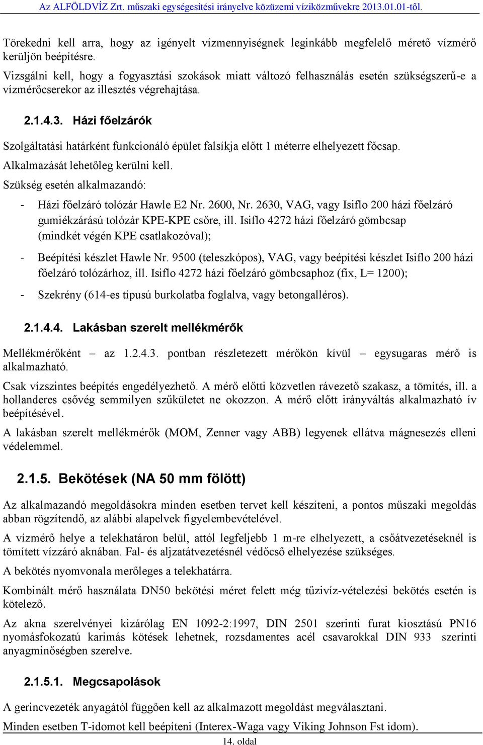 Házi főelzárók Szolgáltatási határként funkcionáló épület falsíkja előtt 1 méterre elhelyezett főcsap. Alkalmazását lehetőleg kerülni kell.