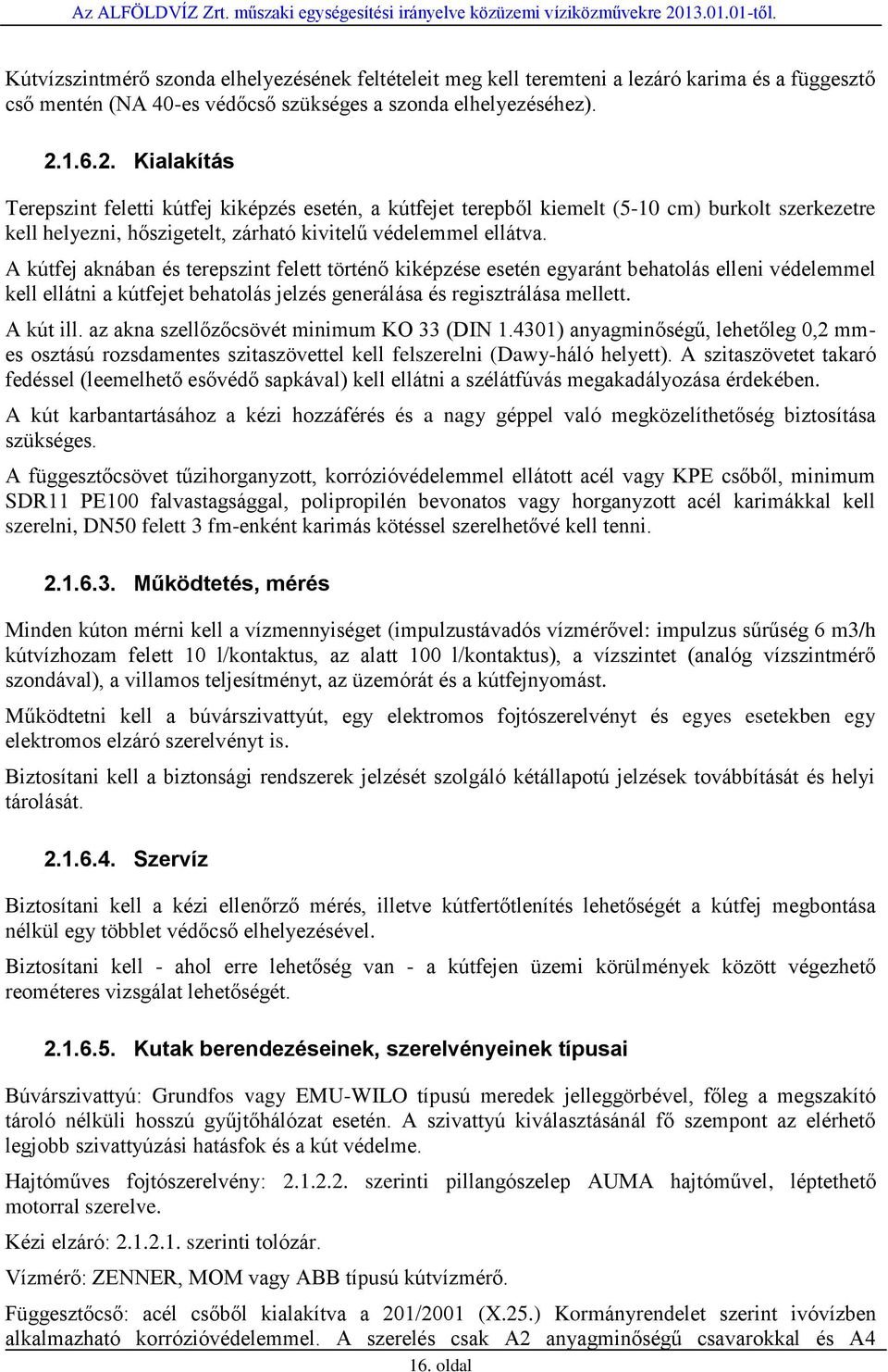 A kútfej aknában és terepszint felett történő kiképzése esetén egyaránt behatolás elleni védelemmel kell ellátni a kútfejet behatolás jelzés generálása és regisztrálása mellett. A kút ill.