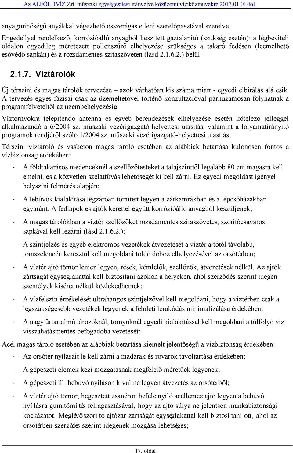 sapkán) és a rozsdamentes szitaszöveten (lásd 2.1.6.2.) belül. 2.1.7. Víztárolók Új térszíni és magas tárolók tervezése azok várhatóan kis száma miatt - egyedi elbírálás alá esik.