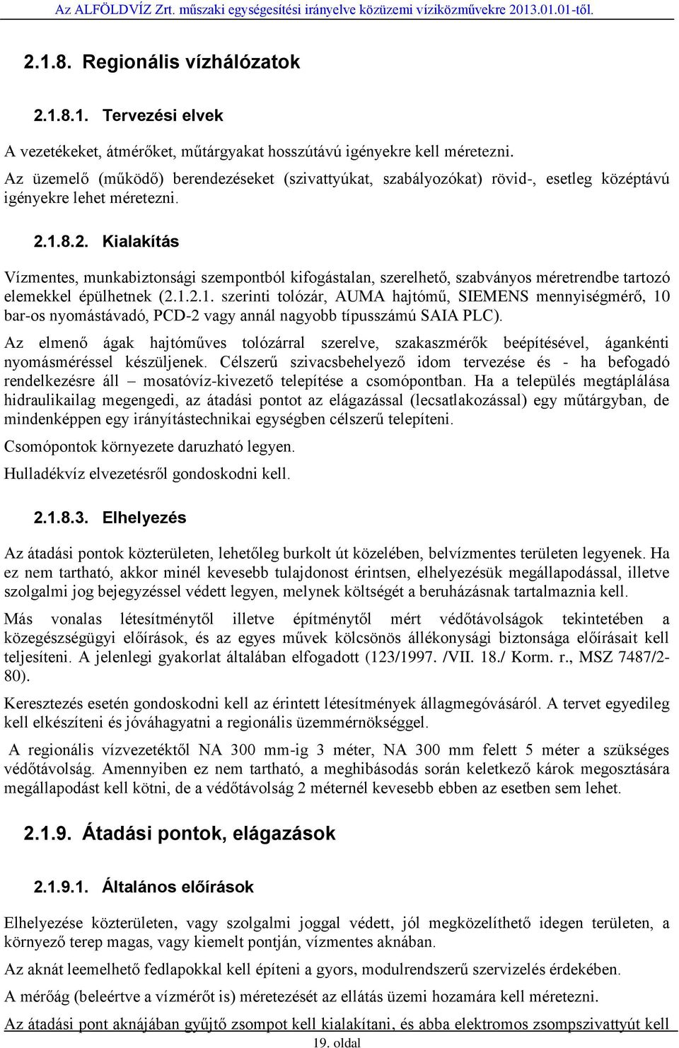 1.8.2. Kialakítás Vízmentes, munkabiztonsági szempontból kifogástalan, szerelhető, szabványos méretrendbe tartozó elemekkel épülhetnek (2.1.2.1. szerinti tolózár, AUMA hajtómű, SIEMENS mennyiségmérő, 10 bar-os nyomástávadó, PCD-2 vagy annál nagyobb típusszámú SAIA PLC).