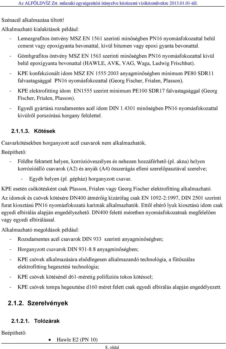 - Gömbgrafitos öntvény MSZ EN 1563 szerinti minőségben PN16 nyomásfokozattal kívül belül epoxigyanta bevonattal (HAWLE, AVK, VAG, Waga, Ludwig Frischhut).