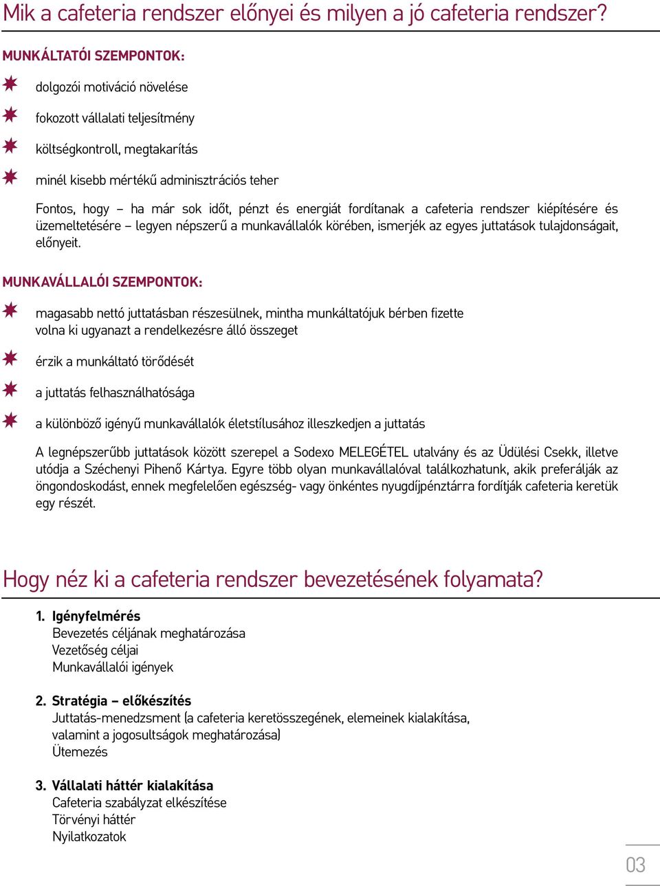 energiát fordítanak a cafeteria rendszer kiépítésére és üzemeltetésére legyen népszerű a munkavállalók körében, ismerjék az egyes juttatások tulajdonságait, előnyeit.