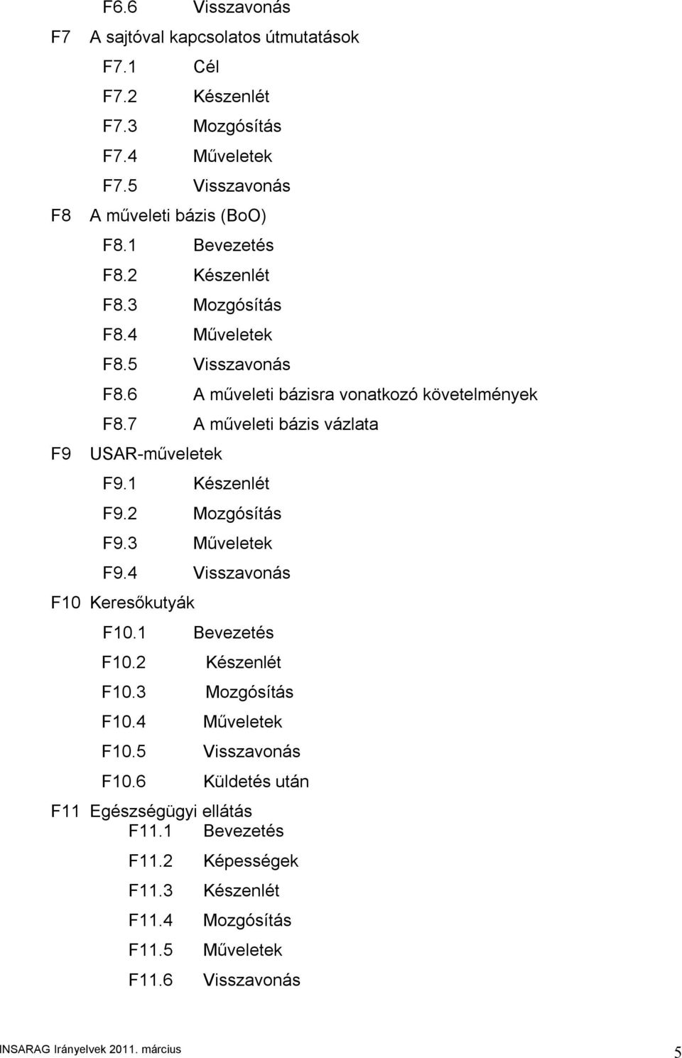 7 A műveleti bázis vázlata USAR-műveletek F9.1 Készenlét F9.2 Mozgósítás F9.3 Műveletek F9.4 Visszavonás F10 Keresőkutyák F10.1 Bevezetés F10.2 Készenlét F10.