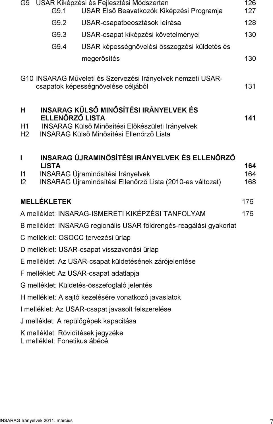 IRÁNYELVEK ÉS ELLENŐRZŐ LISTA 141 INSARAG Külső Minősítési Előkészületi Irányelvek INSARAG Külső Minősítési Ellenőrző Lista I INSARAG ÚJRAMINŐSÍTÉSI IRÁNYELVEK ÉS ELLENŐRZŐ LISTA 164 I1 INSARAG