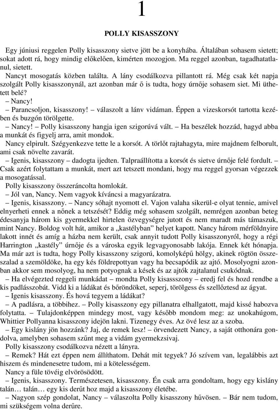 Még csak két napja szolgált Polly kisasszonynál, azt azonban már ı is tudta, hogy úrnıje sohasem siet. Mi üthetett belé? Nancy! Parancsoljon, kisasszony! válaszolt a lánv vidáman.