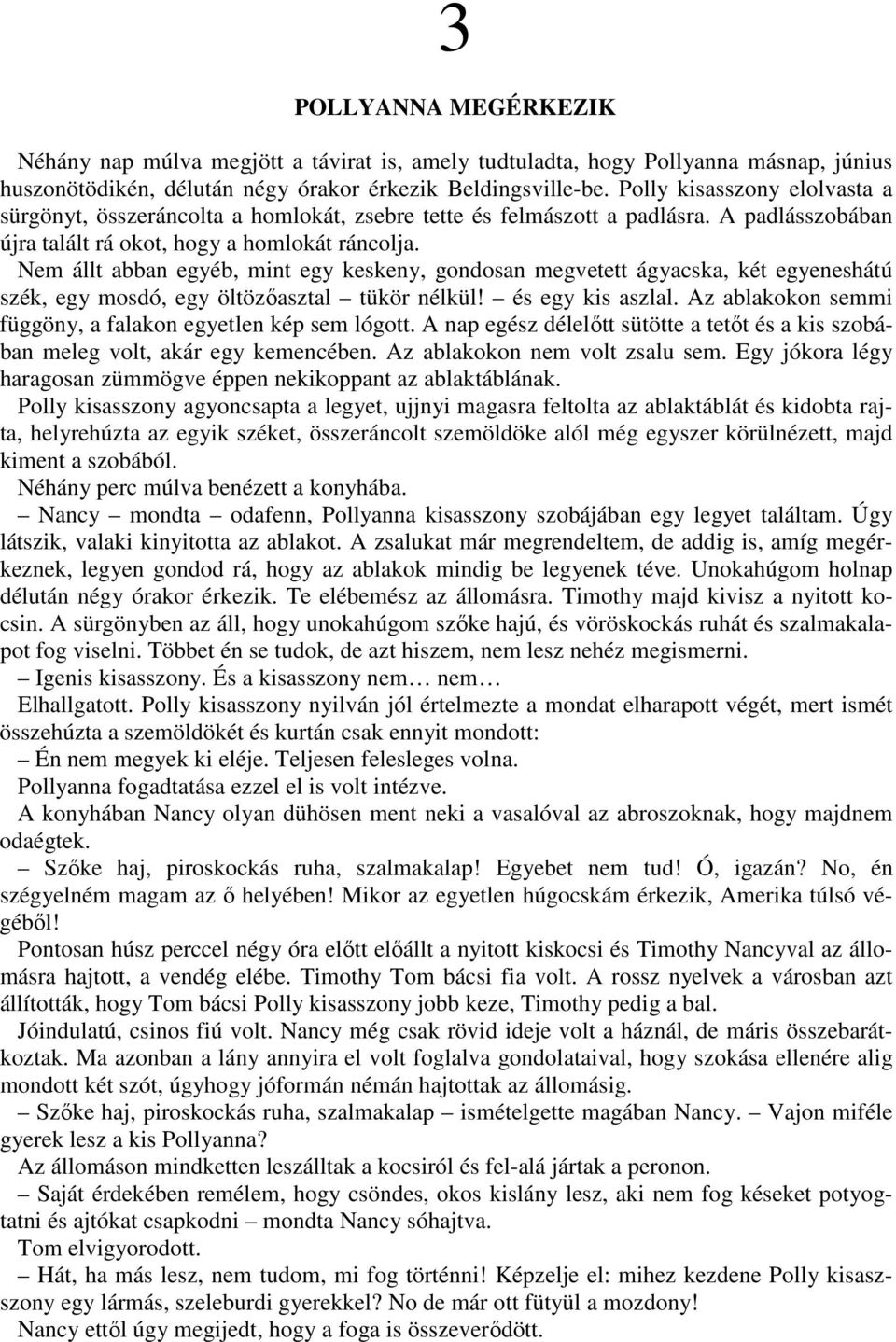 Nem állt abban egyéb, mint egy keskeny, gondosan megvetett ágyacska, két egyeneshátú szék, egy mosdó, egy öltözıasztal tükör nélkül! és egy kis aszlal.