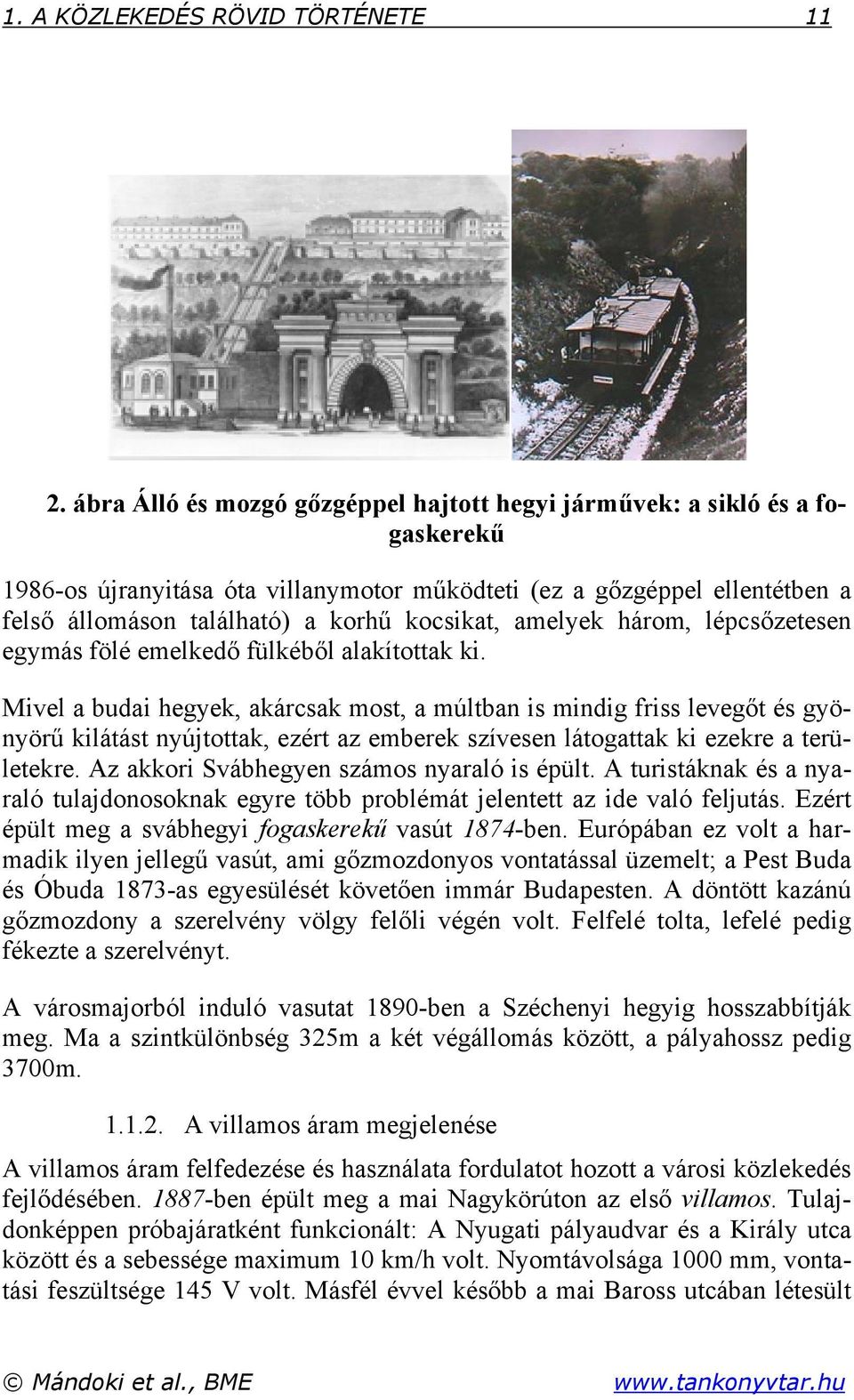 amelyek három, lépcsőzetesen egymás fölé emelkedő fülkéből alakítottak ki.