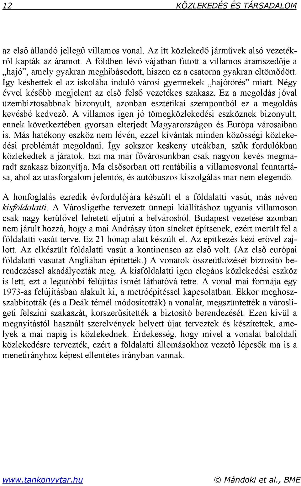Így késhettek el az iskolába induló városi gyermekek hajótörés miatt. Négy évvel később megjelent az első felső vezetékes szakasz.