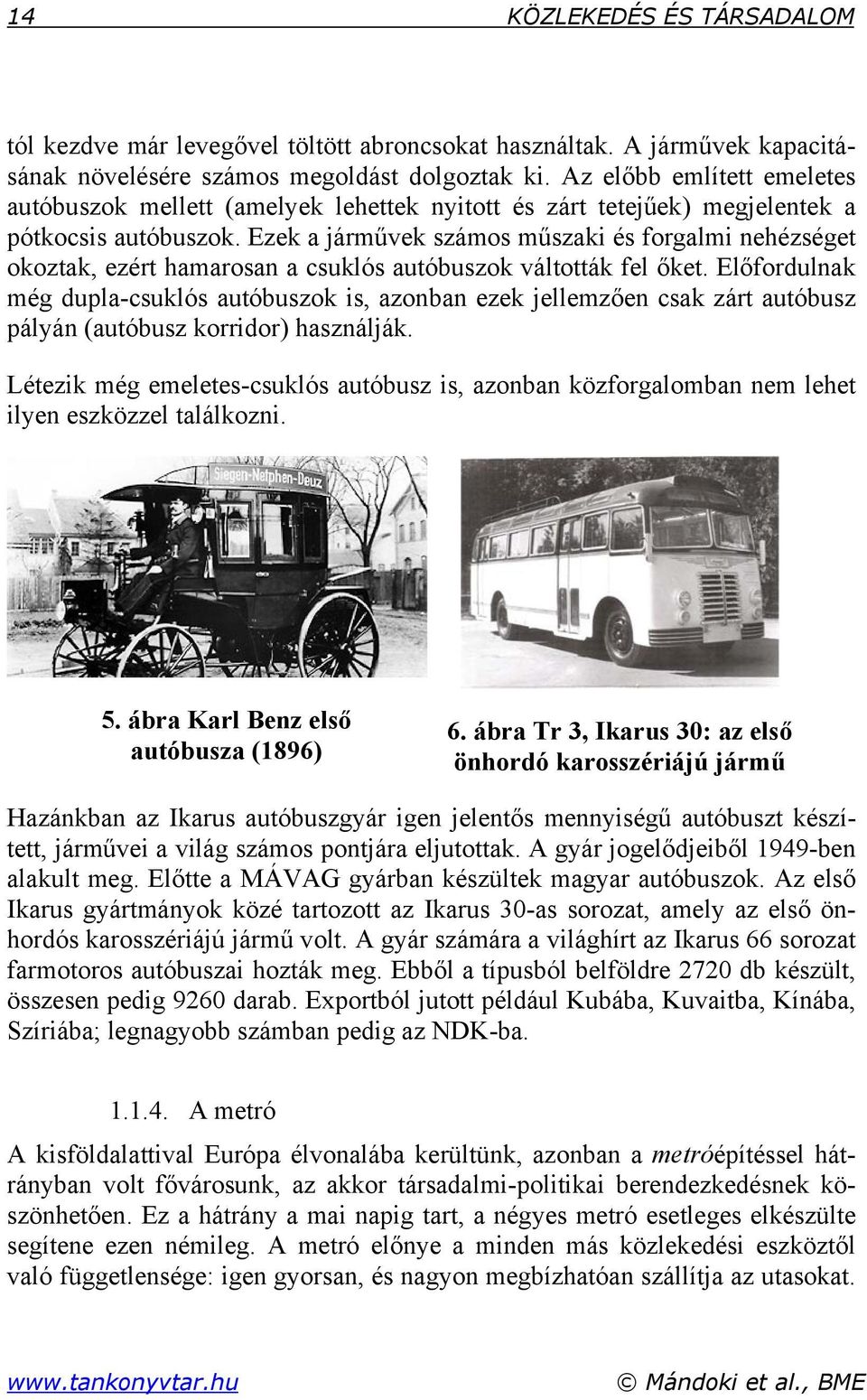 Ezek a járművek számos műszaki és forgalmi nehézséget okoztak, ezért hamarosan a csuklós autóbuszok váltották fel őket.