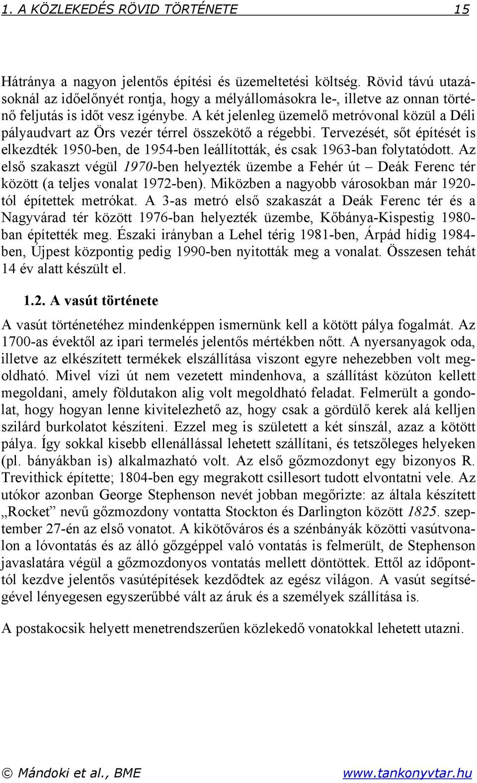 A két jelenleg üzemelő metróvonal közül a Déli pályaudvart az Örs vezér térrel összekötő a régebbi.