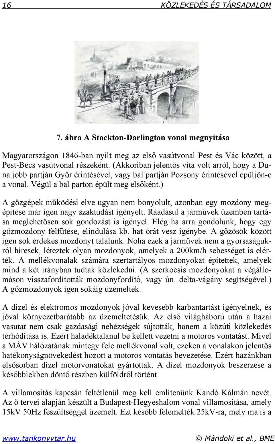 ) A gőzgépek működési elve ugyan nem bonyolult, azonban egy mozdony megépítése már igen nagy szaktudást igényelt. Ráadásul a járművek üzemben tartása meglehetősen sok gondozást is igényel.