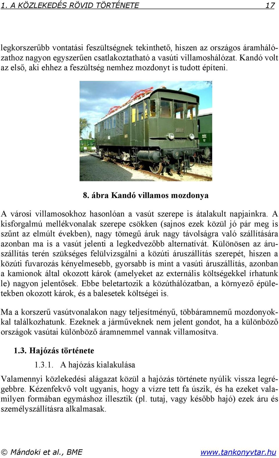 A kisforgalmú mellékvonalak szerepe csökken (sajnos ezek közül jó pár meg is szűnt az elmúlt években), nagy tömegű áruk nagy távolságra való szállítására azonban ma is a vasút jelenti a legkedvezőbb
