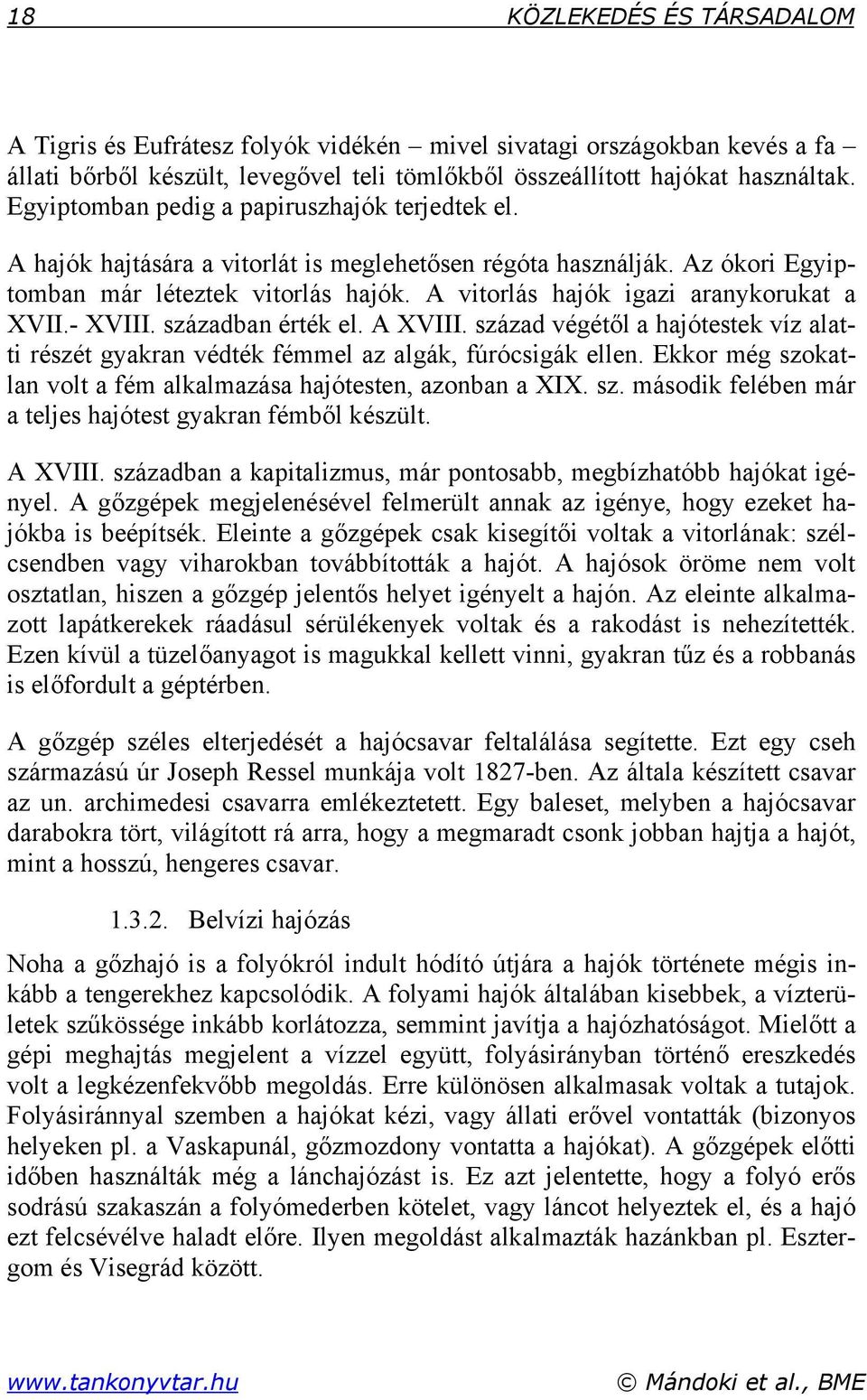 A vitorlás hajók igazi aranykorukat a XVII.- XVIII. században érték el. A XVIII. század végétől a hajótestek víz alatti részét gyakran védték fémmel az algák, fúrócsigák ellen.