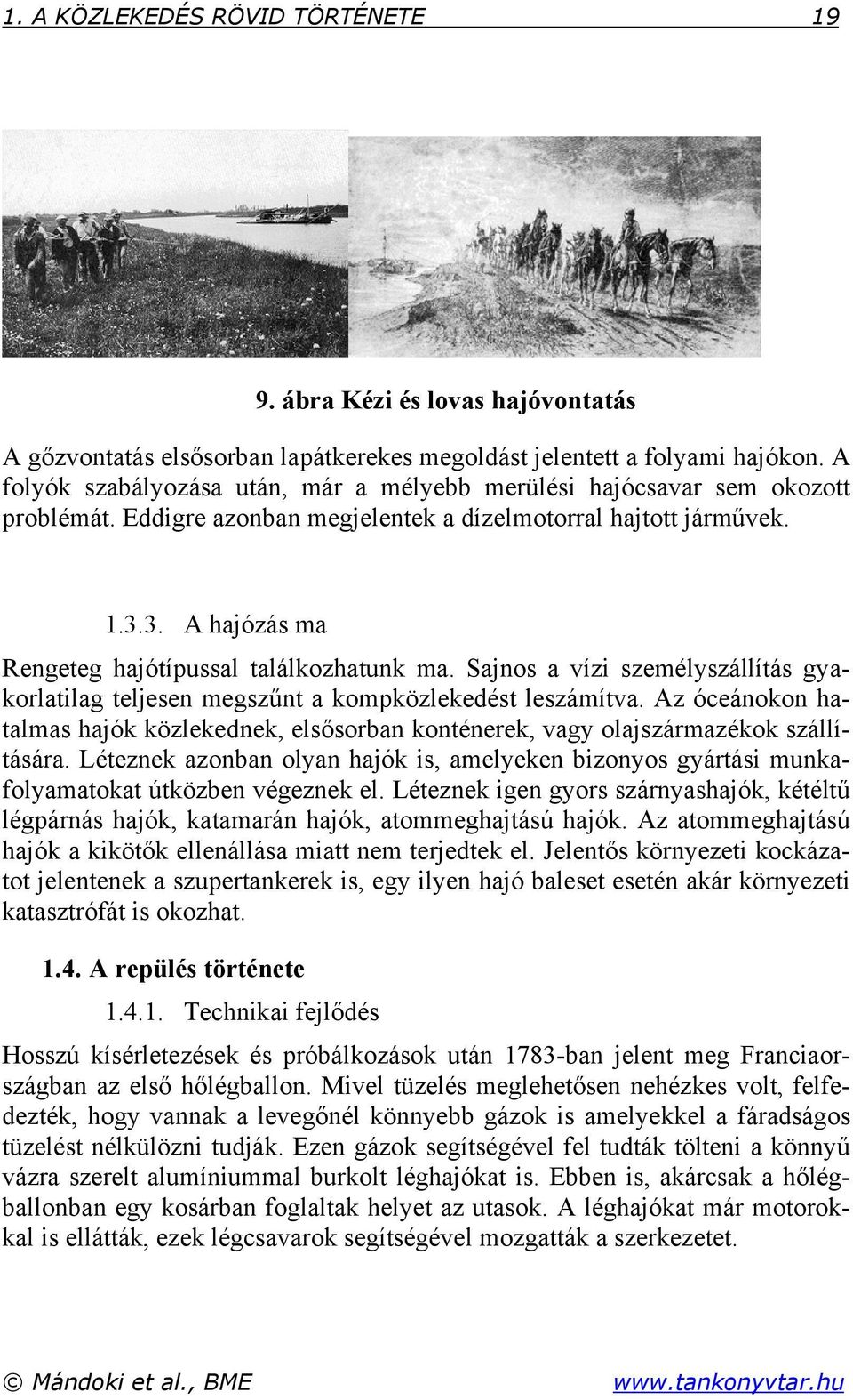 3. A hajózás ma Rengeteg hajótípussal találkozhatunk ma. Sajnos a vízi személyszállítás gyakorlatilag teljesen megszűnt a kompközlekedést leszámítva.