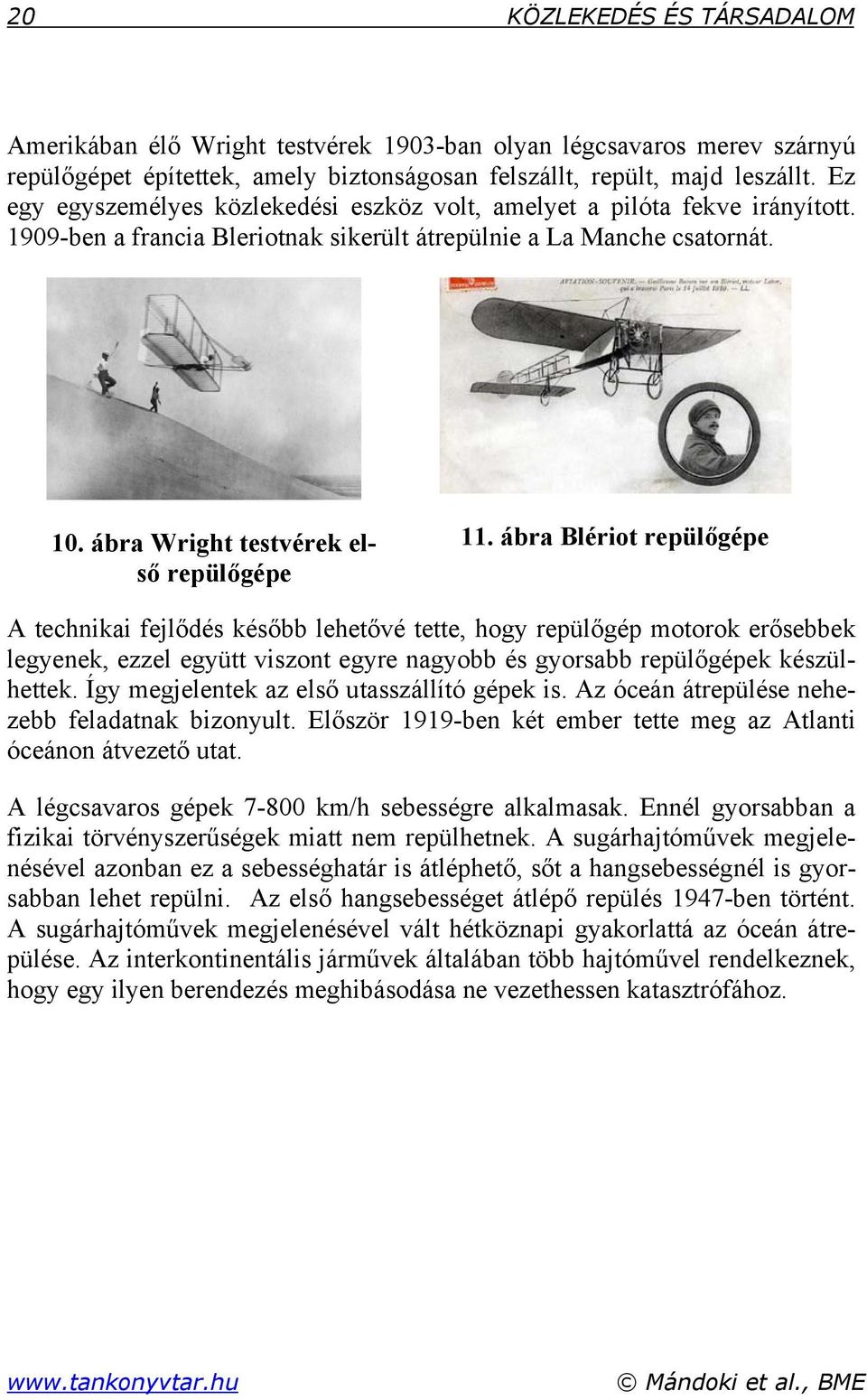 ábra Blériot repülőgépe A technikai fejlődés később lehetővé tette, hogy repülőgép motorok erősebbek legyenek, ezzel együtt viszont egyre nagyobb és gyorsabb repülőgépek készülhettek.