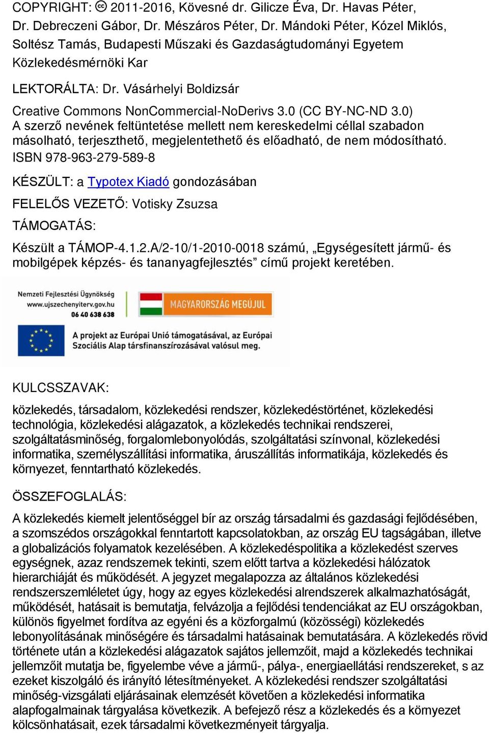 0 (CC BY-NC-ND 3.0) A szerző nevének feltüntetése mellett nem kereskedelmi céllal szabadon másolható, terjeszthető, megjelentethető és előadható, de nem módosítható.