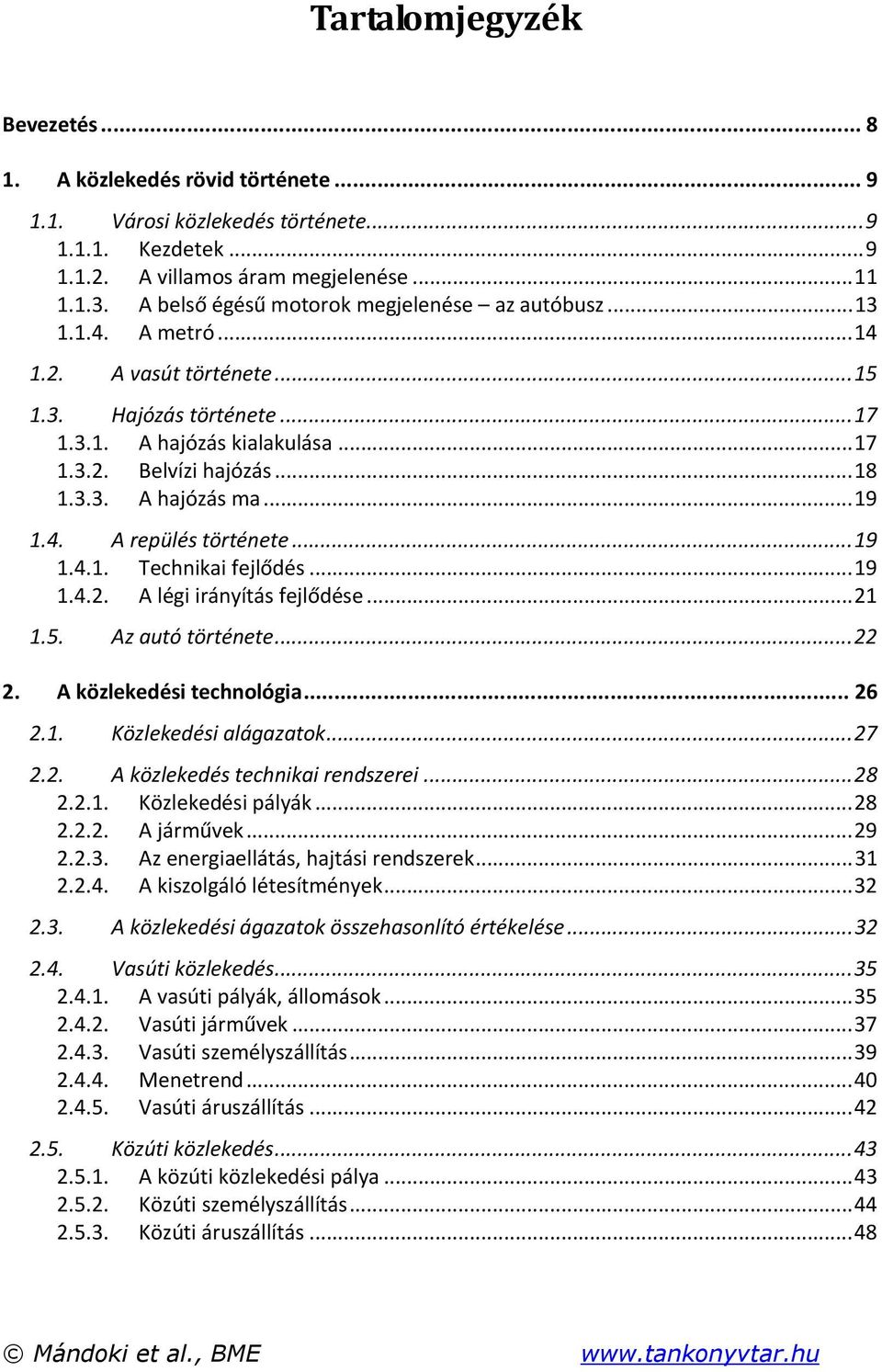 ..19 1.4. A repülés története...19 1.4.1. Technikai fejlődés...19 1.4.2. A légi irányítás fejlődése...21 1.5. Az autó története...22 2. A közlekedési technológia... 26 2.1. Közlekedési alágazatok.